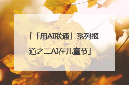 「用AI联通」系列报道之二AI在儿童节