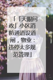 「天眼问政」小区消防通道设道闸，物业：违停太多规范管理