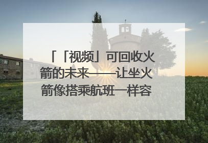 「视频」可回收火箭的未来——让坐火箭像搭乘航班一样容易｜路演记