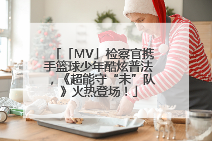 「MV」检察官携手篮球少年酷炫普法，《超能守“未”队》火热登场！