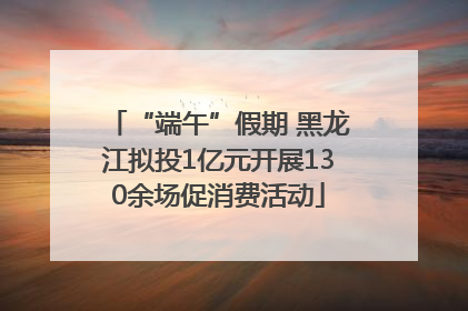 “端午”假期 黑龙江拟投1亿元开展130余场促消费活动