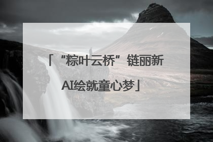 “粽叶云桥”链丽新 AI绘就童心梦