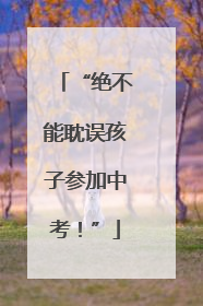 “绝不能耽误孩子参加中考！”