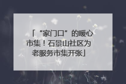 “家门口”的暖心市集！石景山社区为老服务市集开张