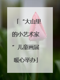 “大山里的小艺术家”儿童画展暖心举办
