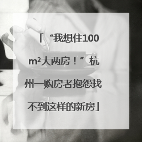 “我想住100m²大两房！”杭州一购房者抱怨找不到这样的新房