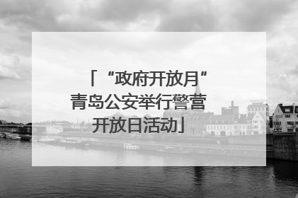 “政府开放月”青岛公安举行警营开放日活动