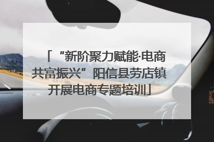 “新阶聚力赋能·电商共富振兴”阳信县劳店镇开展电商专题培训