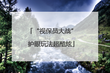 “视保员大战” 护眼玩法超酷炫