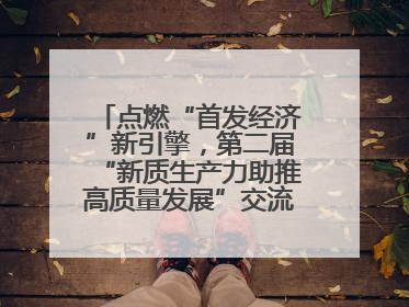 点燃“首发经济”新引擎，第二届“新质生产力助推高质量发展”交流会在成都举行