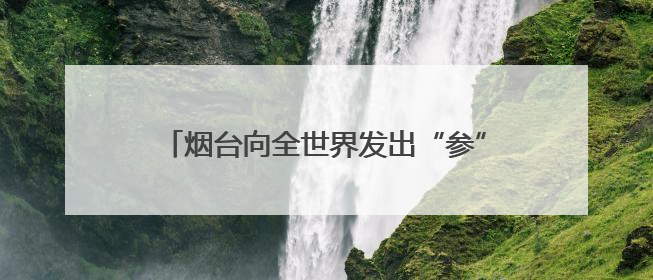 烟台向全世界发出“参”情邀约！2025世界海参产业(烟台)博览会来了