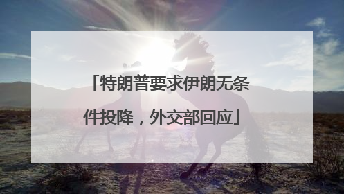 特朗普要求伊朗无条件投降，外交部回应