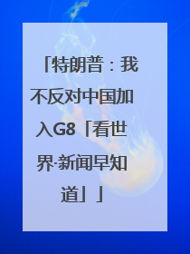 特朗普：我不反对中国加入G8「看世界·新闻早知道」