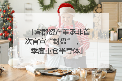 睿郡资产董承非首次官宣“封盘”，一季度重仓半导体