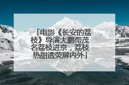 电影《长安的荔枝》导演大鹏带茂名荔枝进京，荔枝热甜透荧屏内外