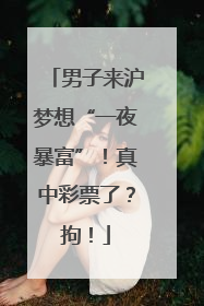 男子来沪梦想“一夜暴富”！真中彩票了？拘！