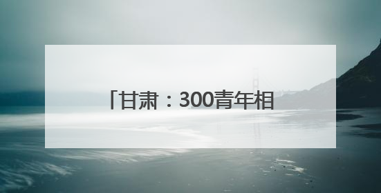 甘肃：300青年相聚“信约良缘，合筑幸福”共享甜蜜周末