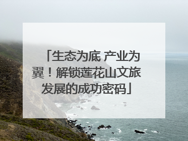 生态为底 产业为翼！解锁莲花山文旅发展的成功密码