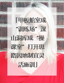 甲板舱室成“训练场”深山洞库成“操课室”打开思路因地制宜灵活施训