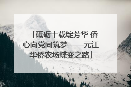 砥砺十载绽芳华 侨心向党同筑梦——元江华侨农场蝶变之路
