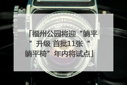 福州公园将迎“躺平”升级 首批11张“躺平椅”年内将试点