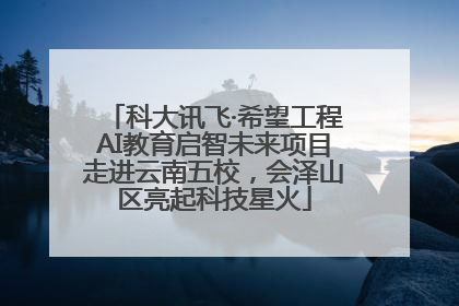 科大讯飞·希望工程AI教育启智未来项目走进云南五校，会泽山区亮起科技星火