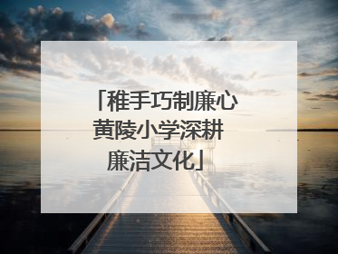 稚手巧制廉心 黄陵小学深耕廉洁文化