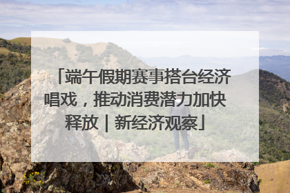端午假期赛事搭台经济唱戏，推动消费潜力加快释放｜新经济观察