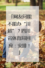 网友问能不能办“川超”？四川省体育局回应：安排！