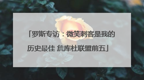 罗斯专访：微笑刺客是我的历史最佳 詹库杜联盟前五