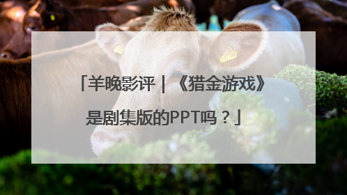 羊晚影评｜《猎金游戏》是剧集版的PPT吗？