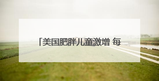 美国肥胖儿童激增 每5名儿童中有1人肥胖