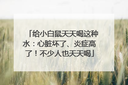 给小白鼠天天喝这种水：心脏坏了、炎症高了！不少人也天天喝