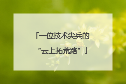 一位技术尖兵的“云上拓荒路”