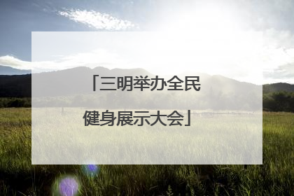 三明举办全民健身展示大会