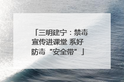 三明建宁：禁毒宣传进课堂 系好防毒“安全带”