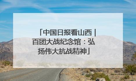 中国日报看山西｜百团大战纪念馆：弘扬伟大抗战精神