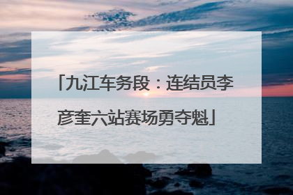 九江车务段：连结员李彦奎六站赛场勇夺魁