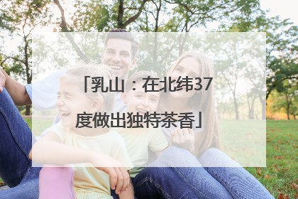 乳山：在北纬37度做出独特茶香