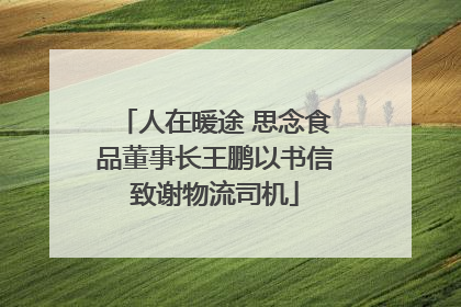 人在暖途 思念食品董事长王鹏以书信致谢物流司机