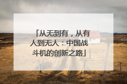 从无到有，从有人到无人：中国战斗机的创新之路