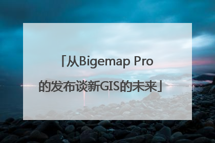 从Bigemap Pro的发布谈新GIS的未来