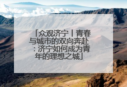 众观济宁丨青春与城市的双向奔赴：济宁如何成为青年的理想之城