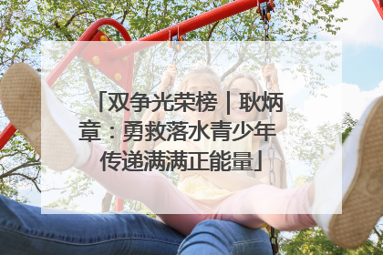 双争光荣榜｜耿炳章：勇救落水青少年 传递满满正能量