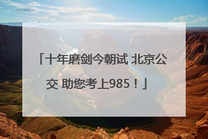 十年磨剑今朝试 北京公交 助您考上985！