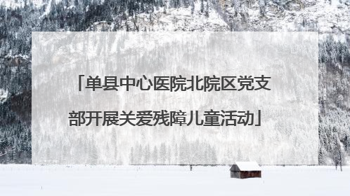 单县中心医院北院区党支部开展关爱残障儿童活动