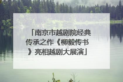 南京市越剧院经典传承之作《柳毅传书》亮相越剧大展演