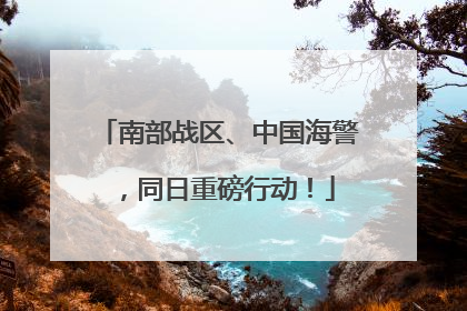 南部战区、中国海警，同日重磅行动！