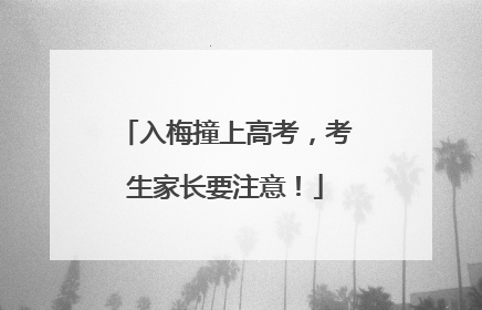 入梅撞上高考，考生家长要注意！