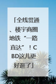 全线贯通、楼宇商圈地铁“一路直达”！CBD这儿更好逛了